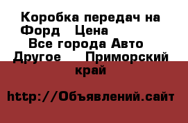 Коробка передач на Форд › Цена ­ 20 000 - Все города Авто » Другое   . Приморский край